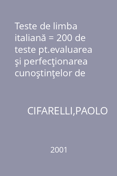 Teste de limba italiană = 200 de teste pt.evaluarea şi perfecţionarea cunoştinţelor de limba italiană