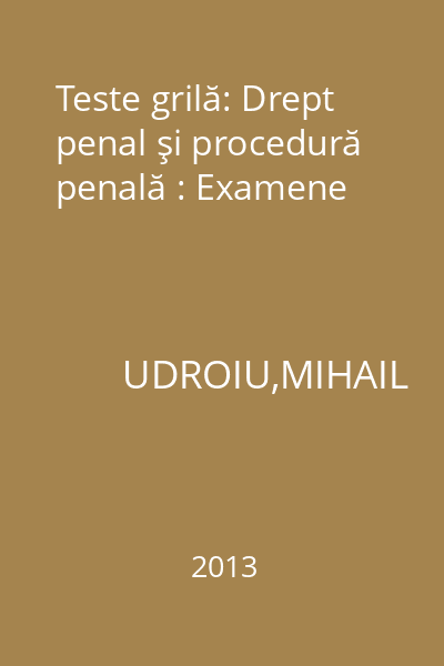 Teste grilă: Drept penal şi procedură penală : Examene