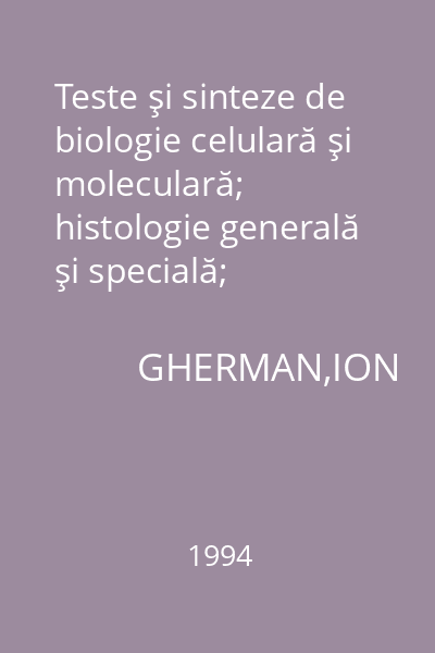 Teste şi sinteze de biologie celulară şi moleculară; histologie generală şi specială; parazitologie medicală