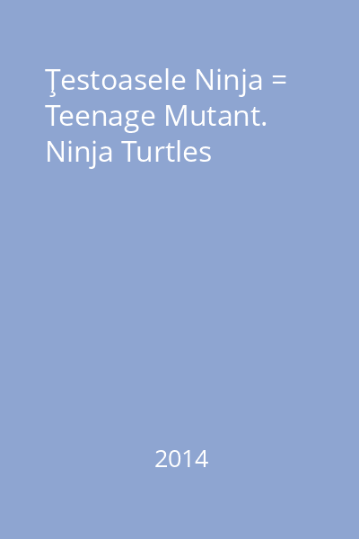 Ţestoasele Ninja = Teenage Mutant. Ninja Turtles
