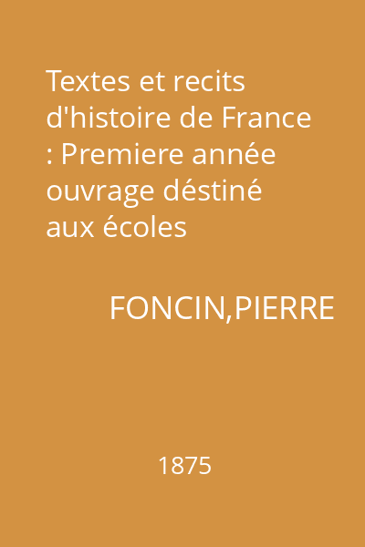 Textes et recits d'histoire de France : Premiere année ouvrage déstiné aux écoles primaires contenant des cartes, des devoirs a rédiger et un lexique
