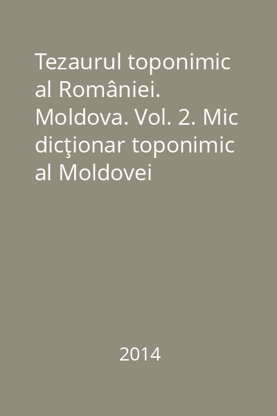 Tezaurul toponimic al României. Moldova. Vol. 2. Mic dicţionar toponimic al Moldovei structural şi etimologic. Partea I: toponime personale