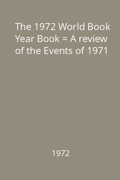 The 1972 World Book Year Book = A review of the Events of 1971