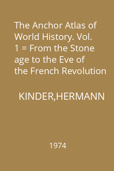 The Anchor Atlas of World History. Vol. 1 = From the Stone age to the Eve of the French Revolution