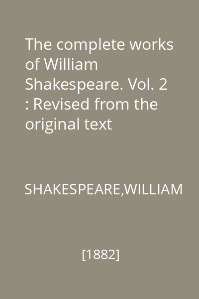 The complete works of William Shakespeare. Vol. 2 : Revised from the original text