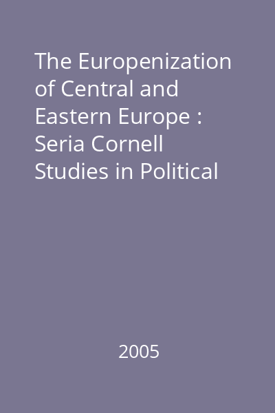 The Europenization of Central and Eastern Europe : Seria Cornell Studies in Political Economy