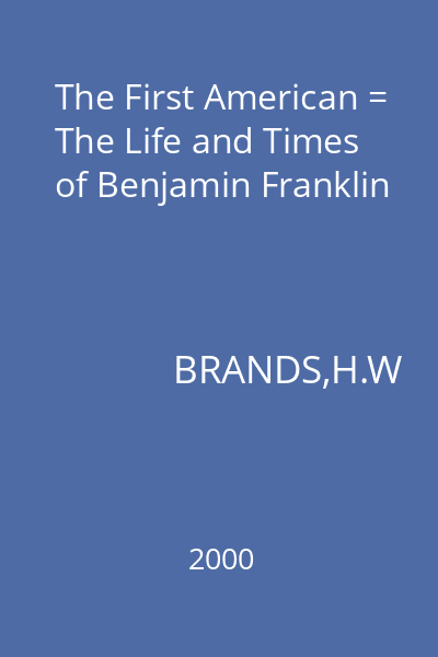 The First American = The Life and Times of Benjamin Franklin