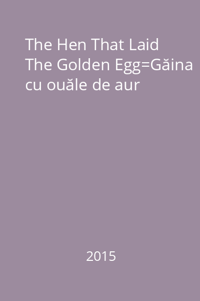 The Hen That Laid The Golden Egg=Găina cu ouăle de aur