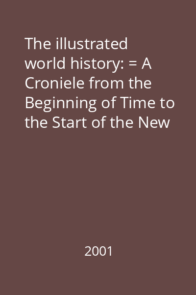 The illustrated world history: = A Croniele from the Beginning of Time to the Start of the New Millennium