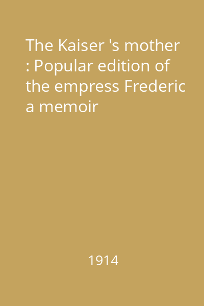 The Kaiser 's mother : Popular edition of the empress Frederic a memoir
