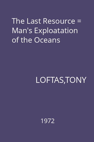 The Last Resource = Man's Exploatation of the Oceans