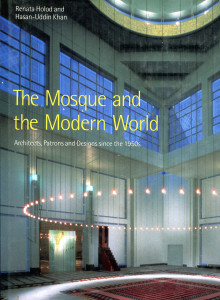 The Mosque and the Modern World: Architects, Patrons and Designs since the 1950s