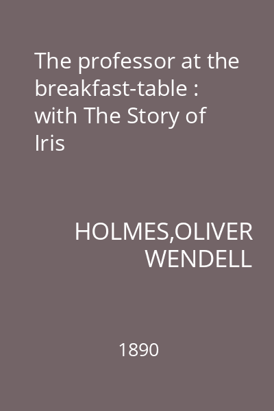 The professor at the breakfast-table : with The Story of Iris