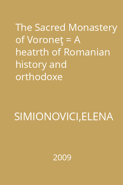 The Sacred Monastery of Voroneţ = A heatrth of Romanian history and orthodoxe spirituality