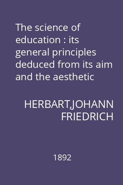 The science of education : its general principles deduced from its aim and the aesthetic revelation of the world