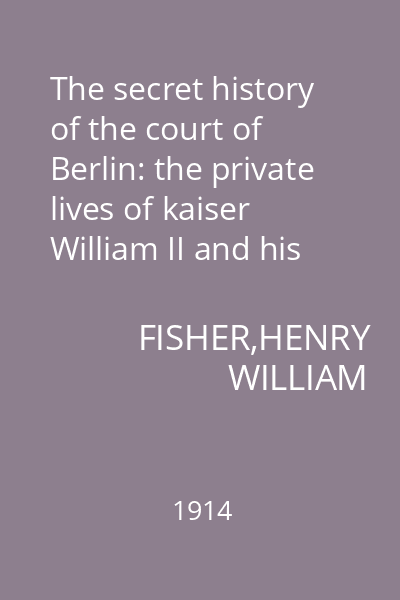 The secret history of the court of Berlin: the private lives of kaiser William II and his consort