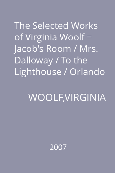 The Selected Works of Virginia Woolf = Jacob's Room / Mrs. Dalloway / To the Lighthouse / Orlando / A Room of One's Own / The Waves / Three Guineas / Between the Acts : Wordsworth Library