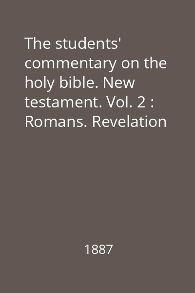 The students' commentary on the holy bible. New testament. Vol. 2 : Romans. Revelation
