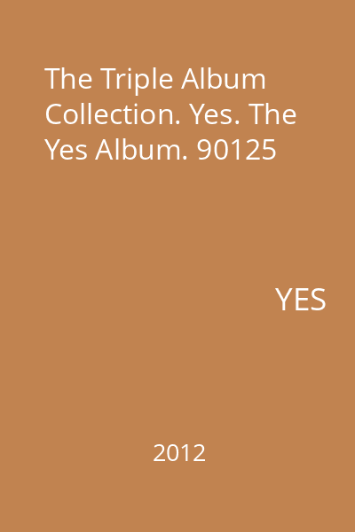 The Triple Album Collection. Yes. The Yes Album. 90125