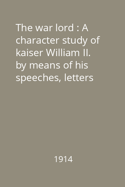 The war lord : A character study of kaiser William II. by means of his speeches, letters and telegrams