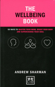 The Wellbeing Book: 50 Ways To Master Your Mind, Boost Your Body and Supercharge Your Soul