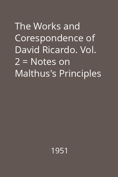 The Works and Corespondence of David Ricardo. Vol. 2 = Notes on Malthus's Principles of Polithical Economy