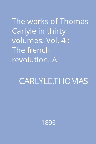The works of Thomas Carlyle in thirty volumes. Vol. 4 : The french revolution. A history. III. The guillotine