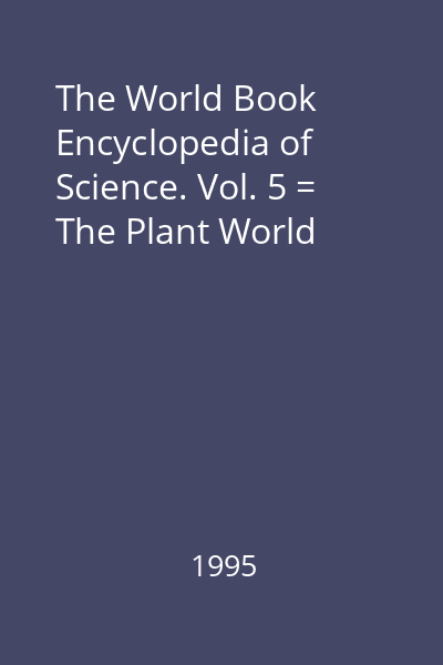 The World Book Encyclopedia of Science. Vol. 5 = The Plant World