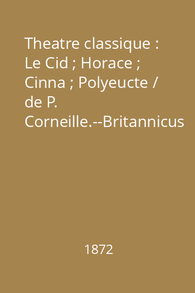 Theatre classique : Le Cid ; Horace ; Cinna ; Polyeucte / de P. Corneille.--Britannicus ; Esther ; Athalie / de J. Racine.--
Mérope / de Voltaire.--
Le Misanthrope / de Moliere