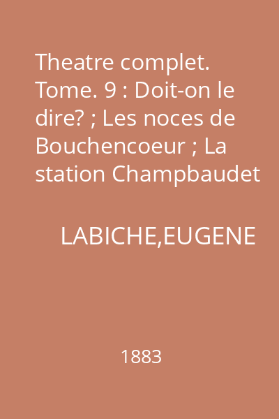 Theatre complet. Tome. 9 : Doit-on le dire? ; Les noces de Bouchencoeur ; La station Champbaudet ; Le point de mire