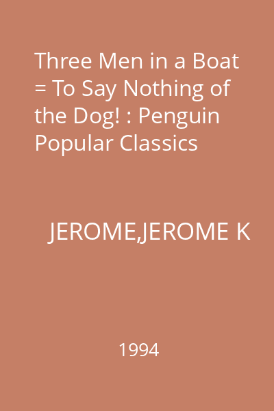 Three Men in a Boat = To Say Nothing of the Dog! : Penguin Popular Classics