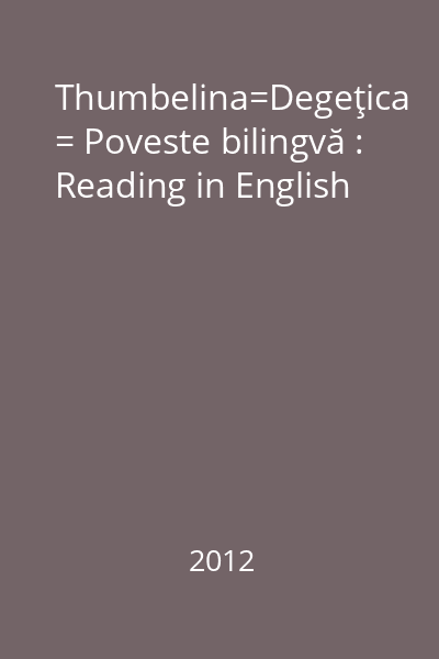 Thumbelina=Degeţica = Poveste bilingvă : Reading in English