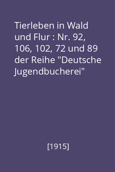Tierleben in Wald und Flur : Nr. 92, 106, 102, 72 und 89 der Reihe "Deutsche Jugendbucherei"