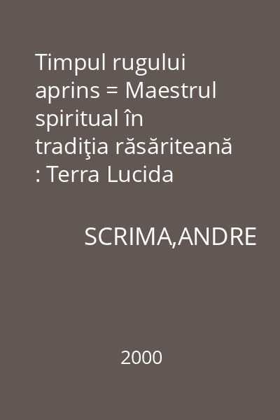 Timpul rugului aprins = Maestrul spiritual în tradiţia răsăriteană : Terra Lucida