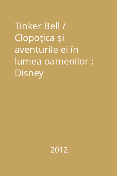 Tinker Bell / Clopoţica şi aventurile ei în lumea oamenilor : Disney