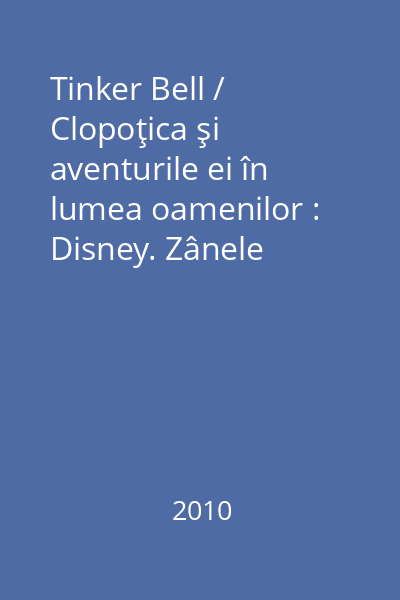 Tinker Bell / Clopoţica şi aventurile ei în lumea oamenilor : Disney. Zânele