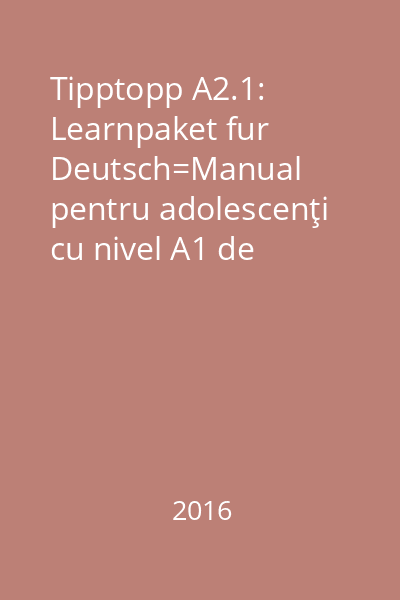 Tipptopp A2.1: Learnpaket fur Deutsch=Manual pentru adolescenţi cu nivel A1 de cunoştinţe de limba germană