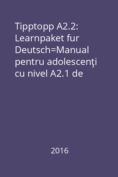 Tipptopp A2.2: Learnpaket fur Deutsch=Manual pentru adolescenţi cu nivel A2.1 de cunoştinţe de limba germană