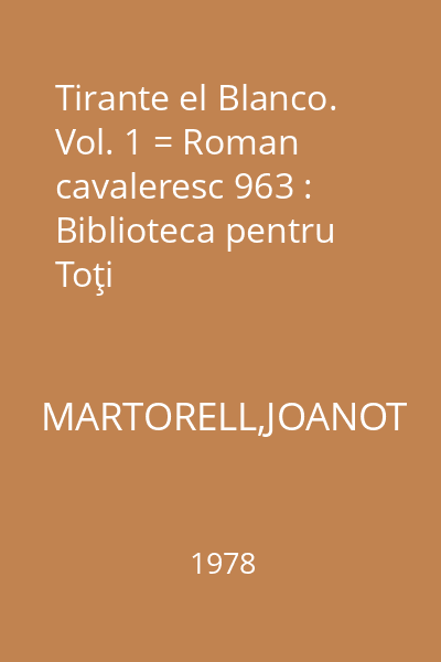 Tirante el Blanco. Vol. 1 = Roman cavaleresc 963 : Biblioteca pentru Toţi