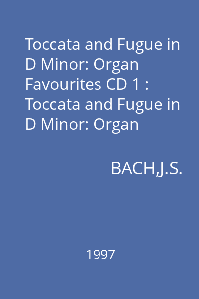 Toccata and Fugue in D Minor: Organ Favourites CD 1 : Toccata and Fugue in D Minor: Organ Favourites