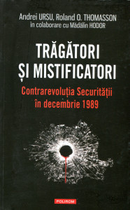 Trăgători şi mistificatori: Contrarevoluţia Securităţii în decembrie 1989