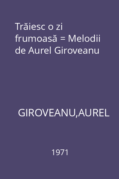 Trăiesc o zi frumoasă = Melodii de Aurel Giroveanu