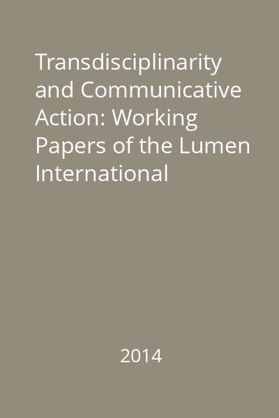 Transdisciplinarity and Communicative Action: Working Papers of the Lumen International Scientific Conference 5 th Edition