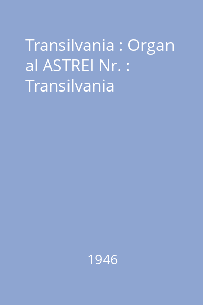 Transilvania : Organ al ASTREI Nr. : Transilvania