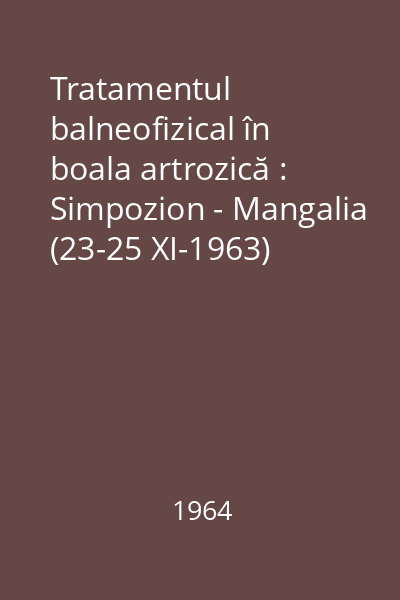 Tratamentul balneofizical în boala artrozică : Simpozion - Mangalia (23-25 XI-1963)