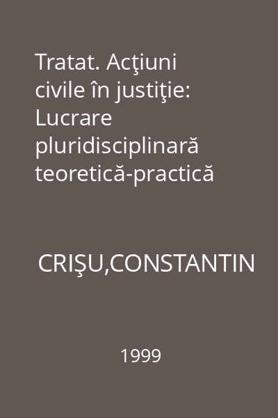 Tratat. Acţiuni civile în justiţie: Lucrare pluridisciplinară teoretică-practică