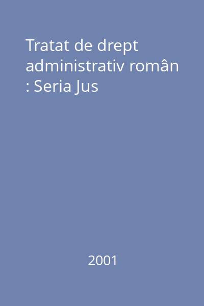 Tratat de drept administrativ român : Seria Jus