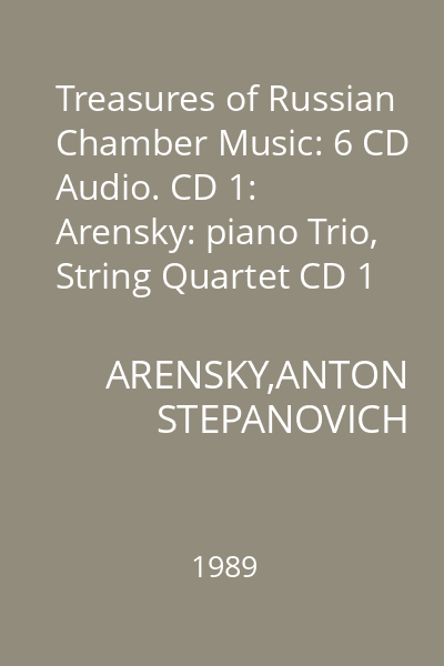 Treasures of Russian Chamber Music: 6 CD Audio. CD 1: Arensky: piano Trio, String Quartet CD 1 : Anton Stepanovich Arensky