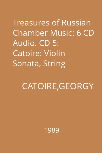Treasures of Russian Chamber Music: 6 CD Audio. CD 5: Catoire: Violin Sonata, String Quartet CD 5 : Georgy Catoire