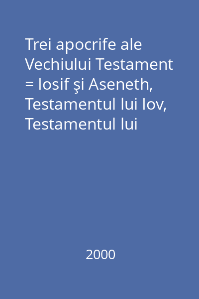 Trei apocrife ale Vechiului Testament = Iosif şi Aseneth, Testamentul lui Iov, Testamentul lui Avraam : Plural; Religie